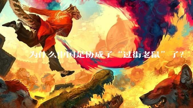 为什么中国足协成了“过街老鼠”了？